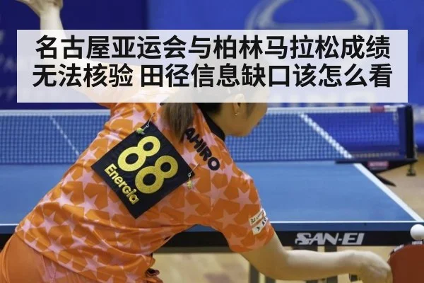 名古屋亚运会与柏林马拉松成绩无法核验 田径信息缺口该怎么看